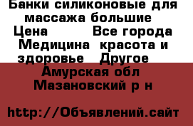 Банки силиконовые для массажа большие › Цена ­ 120 - Все города Медицина, красота и здоровье » Другое   . Амурская обл.,Мазановский р-н